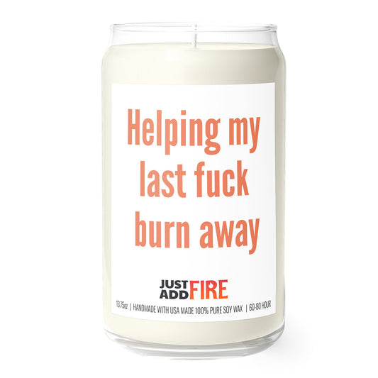 Helping My Last Fuck Burn Away 13.75oz Soy Candle | Just Add Fire