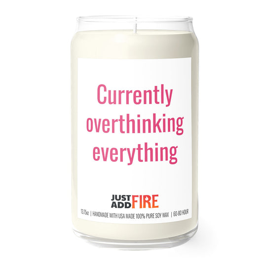 Currently Overthinking Everything 13.75oz Soy Candle | Just Add Fire